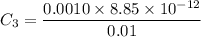 $C_3 = \frac{0.0010 \times 8.85 \times 10^{-12}}{0.01}$