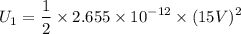 $U_1 = \frac{1}{2} \times 2.655 \times 10^{-12} \times (15V)^2$