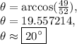 \theta=\arccos(\frac{49}{52}),\\\theta=19.557214,\\\theta\approx \boxed{20^{\circ}}