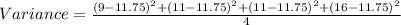 Variance = \frac{(9-11.75)^{2}+(11-11.75)^{2}+(11-11.75)^{2}+(16-11.75)^{2} }{4}