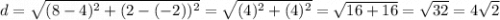 d=\sqrt{(8-4)^{2}+(2-(-2))^{2}}=\sqrt{(4)^{2}+(4)^{2}}=\sqrt{16+16} =\sqrt{32} =4\sqrt{2}