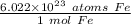 \frac {6.022 \times 10^{23} \ atoms \ Fe} {1 \ mol \ Fe}