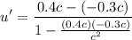 $u' = \frac{0.4 c- (-0.3 c)}{1-\frac{(0.4 c)(-0.3 c)}{c^2}}$