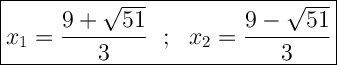 \Large  \boxed{x_1=\frac{9+\sqrt{51} }{3}  \ \  ;  \ \ x_2=\frac{9-\sqrt{51} }{3} }