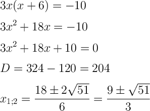 \displaystyle \Large \boldsymbol{} 3x(x+6)=-10  \\\\3x^2+18x=-10 \\\\3x^2+18x+10=0 \\\\D=324-120=204 \\\\ x_{1;2}=\frac{18\pm2\sqrt{51} }{6} =\frac{9\pm\sqrt{51} }{3}