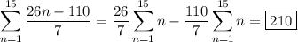\displaystyle \sum_{n=1}^{15}\frac{26n-110}7 = \frac{26}7\sum_{n=1}^{15}n - \frac{110}7\sum_{n=1}^{15}n = \boxed{210}