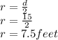r=\frac{d}{2}\\r= \frac{15}{2}\\r= 7.5feet