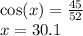 \cos(x) =   \frac{45}{52}  \\ x = 30.1