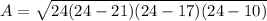 A=\sqrt{24(24-21)(24-17)(24-10)}