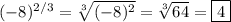 (-8)^{2/3}=\sqrt[3]{(-8)^2}=\sqrt[3]{64}=\boxed{4}
