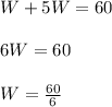 W + 5W = 60\\\\6W = 60\\\\W = \frac{60}{6}