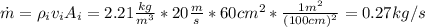 \dot{m} = \rho_{i} v_{i}A_{i} = 2.21 \frac{kg}{m^{3}}*20 \frac{m}{s}*60 cm^{2}*\frac{1 m^{2}}{(100 cm)^{2}} = 0.27 kg/s