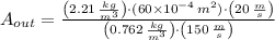 A_{out} = \frac{\left(2.21\,\frac{kg}{m^{3}} \right)\cdot (60\times 10^{-4}\,m^{2})\cdot \left(20\,\frac{m}{s} \right)}{\left(0.762\,\frac{kg}{m^{3}} \right)\cdot \left(150\,\frac{m}{s} \right)}