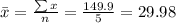 \bar x = \frac{\sum x}{n} = \frac{149.9}{5} = 29.98