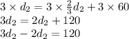 3\times d_{2} = 3\times \frac{2}{3}d_{2} +3 \times 60\\3d_{2} = 2d_{2} + 120\\3d_{2} -2d_{2} =  120