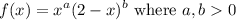 \displaystyle f(x) = x^a (2-x)^b \text{ where } a, b 0