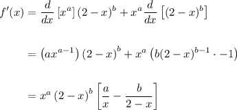 \displaystyle \begin{aligned} f'(x) &= \frac{d}{dx}\left[x^a\right] (2-x)^b + x^a\frac{d}{dx}\left[(2-x)^b\right]\\ \\ &=\left(ax^{a-1}\right)\left(2-x\right)^b + x^a\left(b(2-x)^{b-1}\cdot -1\right) \\ \\ &= x^a\left(2-x\right)^b \left[\frac{a}{x} - \frac{b}{2-x}\right] \end{aligned}