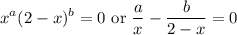 \displaystyle x^a (2-x)^b = 0\text{ or } \frac{a}{x} - \frac{b}{2-x} = 0