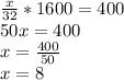 \frac{x}{32}*1600= 400\\50x=400\\x=\frac{400}{50}\\x=8