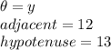 \theta = y\\adjacent = 12\\hypotenuse = 13\\