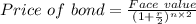 Price \ of \ bond = \frac{Face \ value}{(1+\frac{r}{2} )^{n\times 2}}
