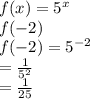 f(x) =  {5}^{x}  \\ f( - 2)  \\ f( - 2) =  {5}^{ - 2}  \\  =  \frac{1}{ {5}^{2} }  \\  =  \frac{1}{25}