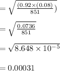 =  \sqrt{\frac{(0.92  \times (0.08)}{851})}\\\\= \sqrt{\frac{0.0736}{851}}\\\\=  \sqrt{8.648\times 10^{-5}}\\\\=0.00031