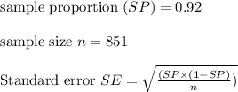 \text{sample proportion}\ (SP) = 0.92\\\\\text{sample size}\ n = 851\\\\\text{Standard error} \ SE = \sqrt{\frac{(SP \times(1 - SP)}{n})}\\\\