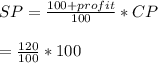 SP =\frac{100+profit}{100}*CP\\\\=\frac{120}{100}*100