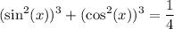 \displaystyle (\sin^{2}(x))^{3} + (\cos^{2}(x))^{3} = \frac{1}{4}