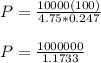 P = \frac{10000(100)}{4.75*0.247}\\\\P = \frac{1000000}{1.1733}