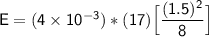 \mathsf{E = (4\times 10^{-3}) * (17) \Big[ \dfrac{(1.5)^2}{8}\Big]}