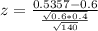 z = \frac{0.5357 - 0.6}{\frac{\sqrt{0.6*0.4}}{\sqrt{140}}}