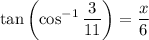\displaystyle \tan \left(\cos^{-1}\frac{3}{11}\right) = \frac{x}{6}