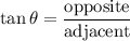 \displaystyle \tan \theta = \frac{\text{opposite}}{\text{adjacent}}
