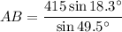 \displaystyle AB = \frac{415\sin 18.3^\circ}{\sin 49.5^\circ}