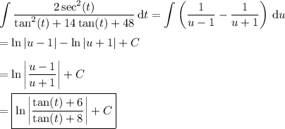 \displaystyle \int \frac{2\sec^2(t)}{\tan^2(t)+14\tan(t)+48} \,\mathrm dt =  \int \left(\frac1{u-1}-\frac1{u+1}\right)\,\mathrm du \\\\ =\ln|u-1|-\ln|u+1| + C \\\\ = \ln\left|\frac{u-1}{u+1}\right|+C \\\\ = \boxed{\ln\left|\frac{\tan(t)+6}{\tan(t)+8}\right|+C}