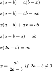 x(a-b)=a(b-x)\\\\x(a-b)=ab-ax\\\\x(a-b)+ax=ab\\\\x(a-b+a)=ab\\\\x(2a-b)=ab\\\\\\x=\dfrac{ab}{2a-b} \ if\ 2a-b\neq 0