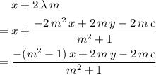 \begin{aligned} & x + 2\, \lambda\, m \\ = \; & x + \frac{-2\, m^{2}\, x + 2\, m \, y - 2\, m \, c}{m^{2} + 1} \\ =\; & \frac{-(m^{2} - 1) \, x + 2\, m \, y - 2\, m \, c}{m^{2} + 1}\end{aligned}