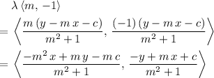 \begin{aligned} & \lambda\, \langle m,\, -1 \rangle \\= \; & \left\langle \frac{m\, (y - m\, x - c)}{m^{2} + 1},\, \frac{(-1)\, (y - m\, x - c)}{m^{2} + 1}\right\rangle \\ =\; &\left\langle \frac{-m^{2}\, x + m\, y - m\, c }{m^{2} + 1},\, \frac{-y + m\, x + c}{m^{2} + 1}\right\rangle \end{aligned}