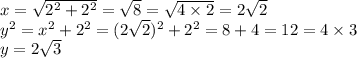x=\sqrt{2^2+2^2} =\sqrt{8} =\sqrt{4 \times 2} =2\sqrt{2} \\y^2=x^2+2^2=(2\sqrt{2} )^2+2^2=8+4=12=4 \times 3\\y=2\sqrt{3}