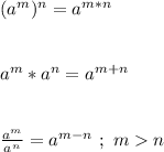 (a^{m})^{n}=a^{m*n}\\\\\\a^{m}*a^{n} = a^{m +n}\\\\\\\frac{a^{m}}{a^{n}}=a^{m-n} \ ; \ m  n
