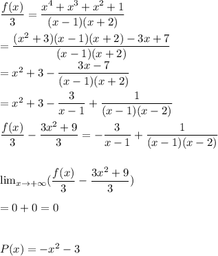 \dfrac{f(x)}{3} =\dfrac{x^4+x^3+x^2+1}{(x-1)(x+2)} \\\\=\dfrac{(x^2+3)(x-1)(x+2)-3x+7}{(x-1)(x+2)} \\=x^2+3-\dfrac{3x-7}{(x-1)(x+2)} \\\\=x^2+3-\dfrac{3}{x-1} +\dfrac{1}{(x-1)(x-2)} \\\\\dfrac{f(x)}{3}-\dfrac{3x^2+9}{3} =-\dfrac{3}{x-1} +\dfrac{1}{(x-1)(x-2)} \\\\\\ \lim_{x \to +\infty} (\dfrac{f(x)}{3}-\dfrac{3x^2+9}{3} )\\\\=0+0=0\\\\\\P(x)=-x^2-3