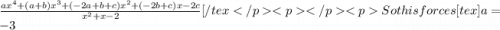 \frac{ax^4+(a+b)x^3+(-2a+b+c)x^2+(-2b+c)x-2c}{x^2+x-2}[/texSo this forces [tex]a=-3
