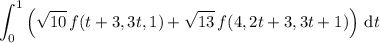 \displaystyle \int_0^1 \left(\sqrt{10}\,f(t+3,3t,1) + \sqrt{13}\,f(4,2t+3,3t+1)\right)\,\mathrm dt