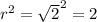 {r}^{2}  =  { \sqrt{2} }^{2}  = 2
