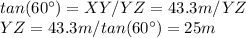 tan(60\°) = XY/YZ = 43.3m/YZ \\YZ = 43.3m/tan(60\°) = 25m\\