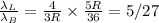 \frac{	\lambda_L}{	\lambda_B} =\frac{4}{3R} \times\frac{5R}{36} =5/27