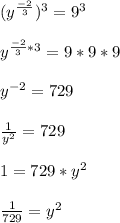 (y^{\frac{-2}{3}})^{3}=9^{3}\\\\y^{\frac{-2}{3}*3}=9*9*9\\\\y^{-2}=729\\\\\frac{1}{y^{2}}=729\\\\1=729*y^{2}\\\\\frac{1}{729}=y^{2}\\