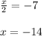 \frac{x}{2} =-7\\\\x=-14\\